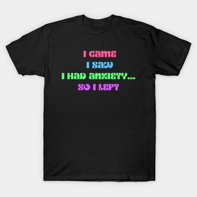 Funny anxiety design motif i came i saw i had anxiety so I left T-Shirt by LukjanovArt